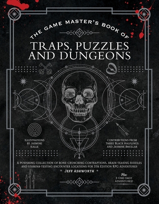The Game Master's Book of Traps, Puzzles and Dungeons: A Punishing Collection of Bone-Crunching Contraptions, Brain-Teasing Riddles and Stamina-Testin