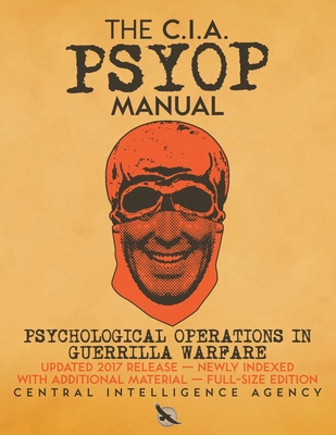 The CIA PSYOP Manual - Psychological Operations in Guerrilla Warfare: Updated 2017 Release - Newly Indexed - With Additional Material - Full-Size Edit
