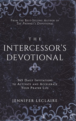 The Intercessor's Devotional: 365 Daily Invitations to Activate and Accelerate Your Prayer Life