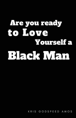 Are You Ready to Love Yourself a Black Man?