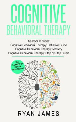 Cognitive Behavioral Therapy: 3 Manuscripts - Cognitive Behavioral Therapy Definitive Guide, Cognitive Behavioral Therapy Mastery, Cognitive ... Beh