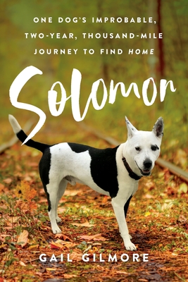 Solomon: One Dog's Improbable, Two-year, Thousand-mile Journey to Find Home