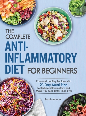 The Complete Anti-Inflammatory Diet for Beginners: Easy and Healthy Recipes with 21-Day Meal Plan to Reduce Inflammatory and Make You Feel Better Than