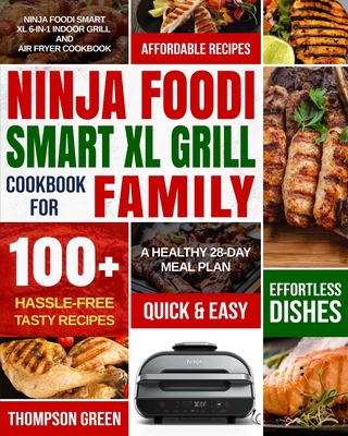 Ninja Foodi Smart XL Grill Cookbook for Family: Ninja Foodi Smart XL 6-in-1 Indoor Grill and Air Fryer Cookbook-100+ Hassle-free Tasty Recipes- A Heal