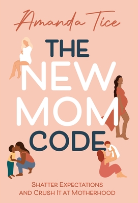The New Mom Code: Shatter Expectations and Crush It at Motherhood