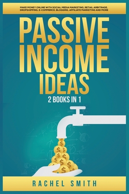 Passive Income Ideas: 2 Books in 1: Make Money Online with Social Media Marketing, Retail Arbitrage, Dropshipping, E-Commerce, Blogging, Affiliate Mar