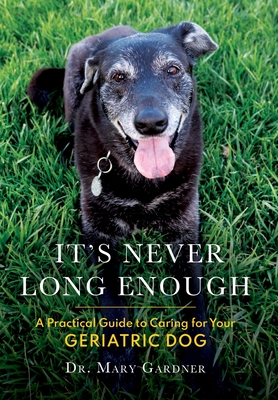 It's never long enough: A practical guide to caring for your geriatric (senior) dog