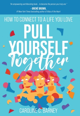 Pull Yourself Together: How to Connect to a Life You Love