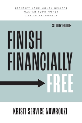 Finish Financially Free Study Guide: Identify your money beliefs Master your money Live in abundance