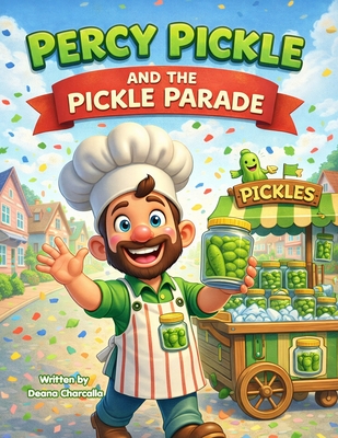 Percy Pickle and the Pickle Parade: A Silly Rhyming Read-Aloud Picture Book with a Song, Dance, and Easy Pickle Recipe for Kids Ages 3-8