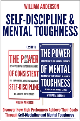 Self-Discipline & Mental Toughness (2 in 1): Discover How High Performers Achieve Their Goals Through Self-Discipline and Mental Toughness