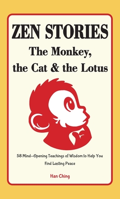 Zen Stories - The Monkey, the Cat and the Lotus: 58 Mind-Opening Teachings of Wisdom to Help You Find Lasting Peace