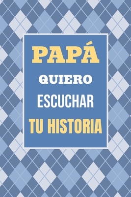 Papá, Quiero Escuchar tu Historia: Cuéntame tu vida: Historia familiar, recuerdos y momentos escritos por un padre