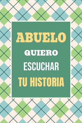 Abuelo, Quiero Escuchar tu Historia: Háblame de tu vida: Historia familiar, recuerdos y vivencias escritas por un abuelo