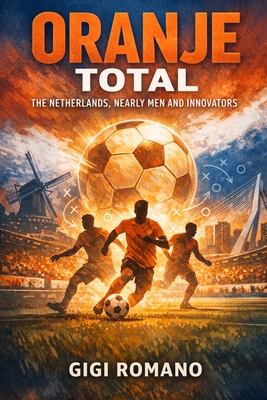 Oranje Total: The Netherlands, Nearly Men and Innovators