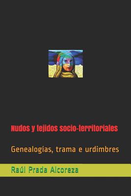 Nudos Y Tejidos Socio-Territoriales: Genealogías, Trama E Urdimbres