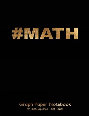 #Math Graph Paper Notebook 1/4 inch squares 120 pages: 8.5"x11" Notebook Not Ebook with gold #MATH on black cover, graph paper notebook with quarter i