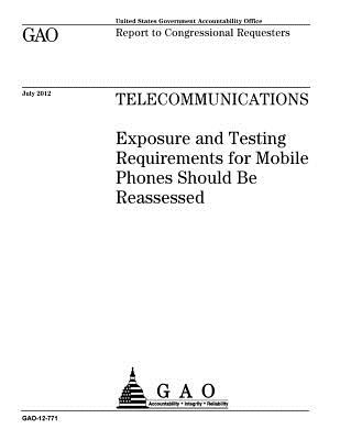 Telecommunications: exposure and testing requirements for mobile phones should be reassessed: report to congressional requesters.