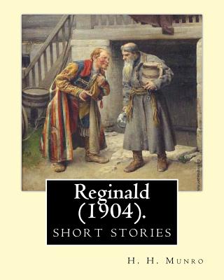 Reginald (1904). By: H. H. Munro " SAKI " (short stories): Hector Hugh Munro (18 December 1870 - 14 November 1916), better known by the pen