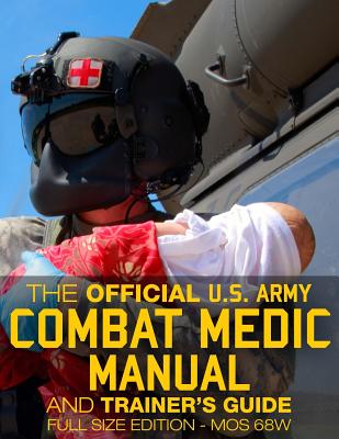 The Official US Army Combat Medic Manual & Trainer's Guide - Full Size Edition: Complete & Unabridged - 500+ pages - Giant 8.5" x 11" Size - MOS 68W C