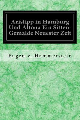 Aristipp in Hamburg Und Altona Ein Sitten-Gemalde Neuester Zeit