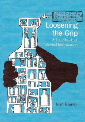 Loosening the Grip 12th Edition: A Handbook of Alcohol Information