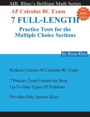 For Math Tutors: AP Calculus BC Exam 7 Full-Length Practice Tests for the Multiple Choice Sections: 7 Full-Length Practice Tests for th