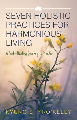 Seven Holistic Practices for Harmonious Living: A Self-Healing Journey to Freedom (Color)
