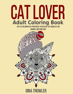 Cat Lover Adult Coloring Book: Gift of Coloring Cat Portraits: Beautiful Cat Doodles For Women, Men and Kids (Cat Lover Gifts) Vol. 2