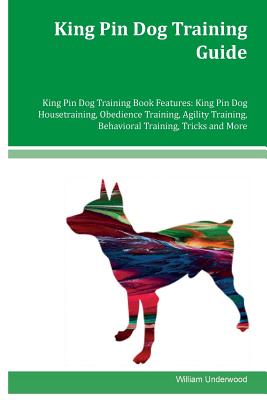 King Pin Dog Training Guide King Pin Dog Training Book Features: King Pin Dog Housetraining, Obedience Training, Agility Training, Behavioral Training