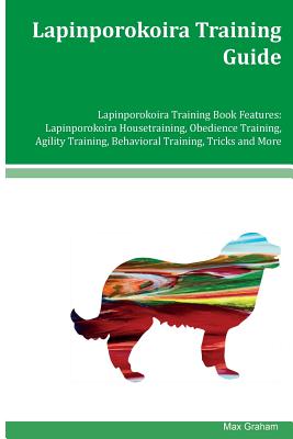 Lapinporokoira Training Guide Lapinporokoira Training Book Features: Lapinporokoira Housetraining, Obedience Training, Agility Training, Behavioral Tr