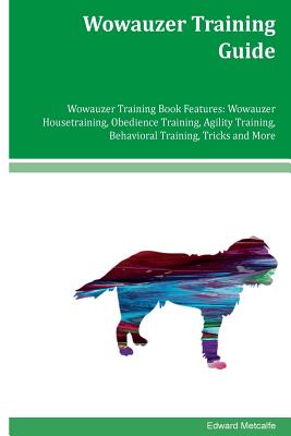 Wowauzer Training Guide Wowauzer Training Book Features: Wowauzer Housetraining, Obedience Training, Agility Training, Behavioral Training, Tricks and