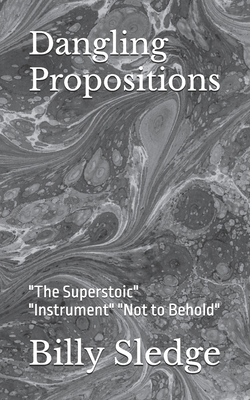 Dangling Propositions: "The Superstoic" "Instrument" "Not to Behold"
