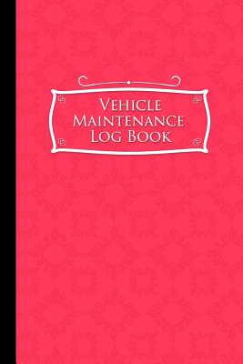 Vehicle Maintenance Log Book: Repairs And Maintenance Record Book for Cars, Trucks, Motorcycles and Other Vehicles with Parts List and Mileage Log,