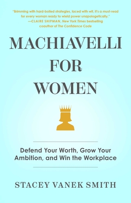 Machiavelli for Women: Defend Your Worth, Grow Your Ambition, and Win the Workplace