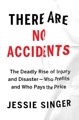 There Are No Accidents: The Deadly Rise of Injury and Disaster--Who Profits and Who Pays the Price