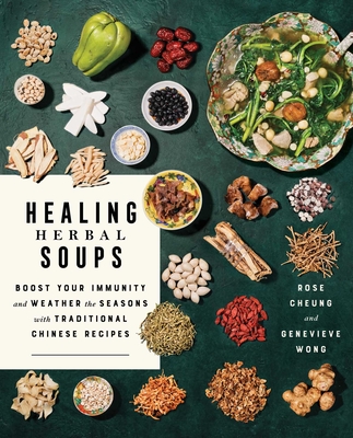 Healing Herbal Soups: Boost Your Immunity and Weather the Seasons with Traditional Chinese Recipes: A Cookbook