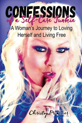 Confessions of a Self-Care Junkie: A Woman's Journey to Loving Herself and Living Free