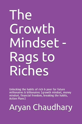 The Growth Mindset - Rags to Riches: Unlocking the habits of rich & poor for future millionaires & billionaires (growth mindset, money mindset, financ