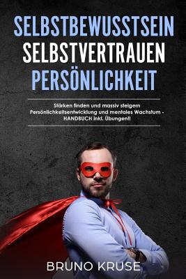 Selbstbewusstsein - Selbstvertrauen - Persönlichkeit: Stärken finden und massiv steigern  Persönlichkeitsentwicklung und mentales Wachstum - 