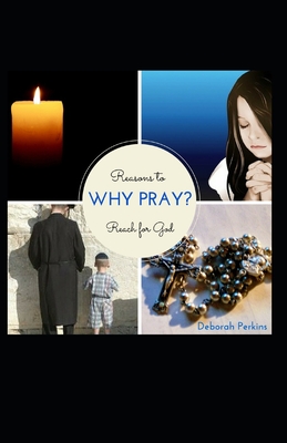 Why Pray?: Reasons to Reach for God