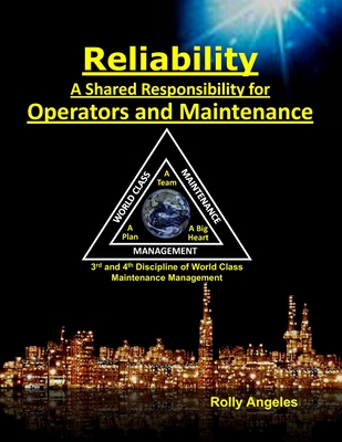 Reliability - A Shared Responsibility for Operators and Maintenance: Sequel to World Class Maintenance Management - The 12 Disciplines and Maintenance