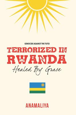 Terrorized in Rwanda: Healed by Grace