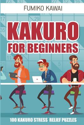 Kakuro For Beginners: 100 Kakuro Stress Relief Puzzles