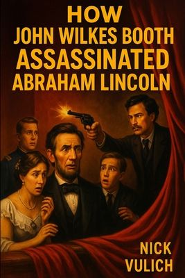 How John Wilkes Booth Assassinated Abraham Lincoln
