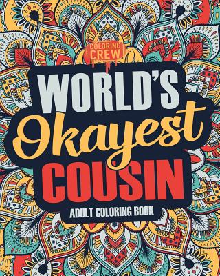 Worlds Okayest Cousin: A Snarky, Irreverent & Funny Cousin Coloring Book for Adults
