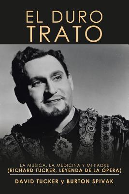 El Duro Trato: La Música, La Medicina Y Mi Padre (Richard Tucker, Leyenda De La Ópera)