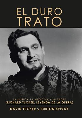 El Duro Trato: La Música, La Medicina Y Mi Padre (Richard Tucker, Leyenda De La Ópera)