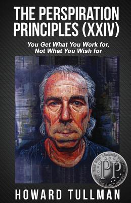 The Perspiration Principles: Volume XXIV: You Get What You Work For, Not What You Wish For
