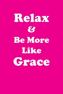 Relax & Be More Like Grace: Affirmations Workbook Positive & Loving Affirmations Workbook. Includes: Mentoring Questions, Guidance, Supporting You